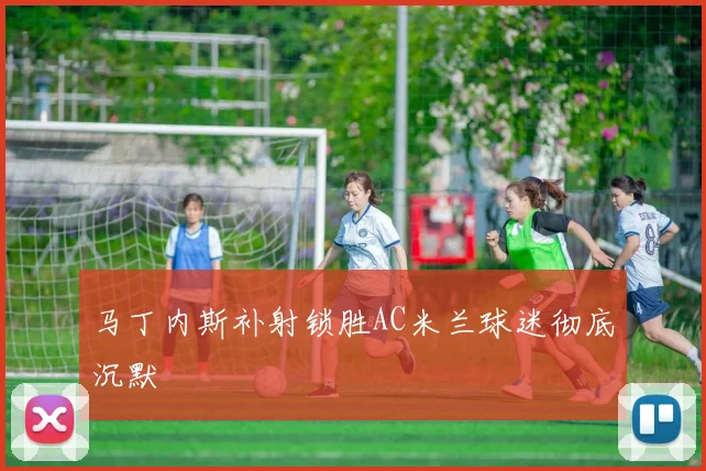 马丁内斯补射锁胜AC米兰球迷彻底沉默