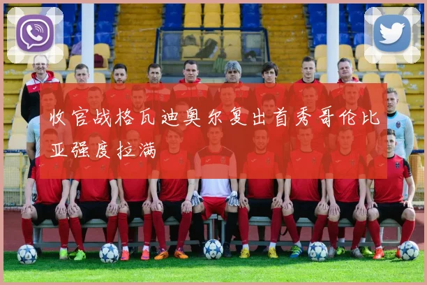 收官战格瓦迪奥尔复出首秀哥伦比亚强度拉满