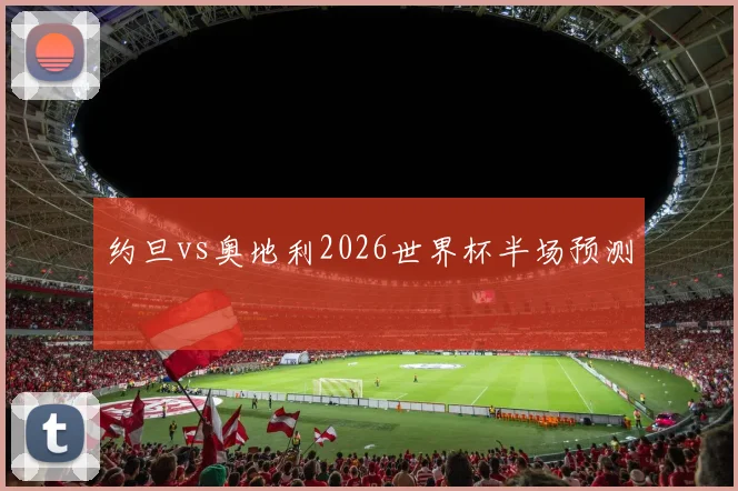 约旦vs奥地利2026世界杯半场预测