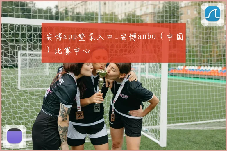 安博app登录入口_安博anbo（中国）比赛中心