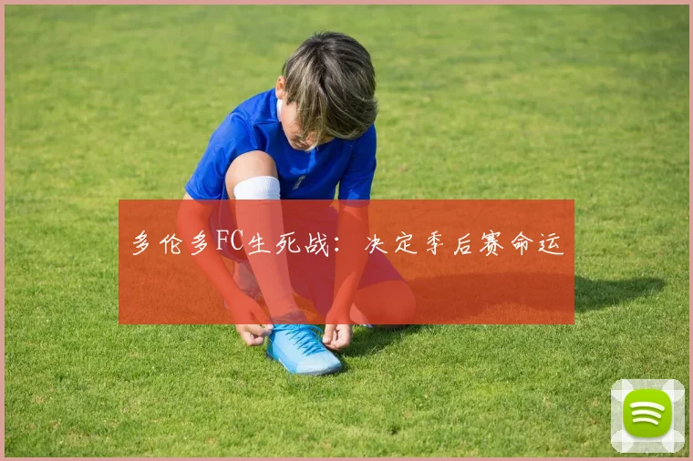 多伦多FC生死战:决定季后赛命运