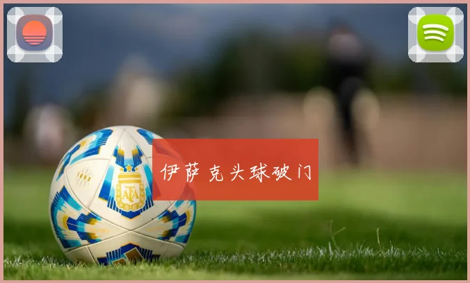 伊萨克头球破门