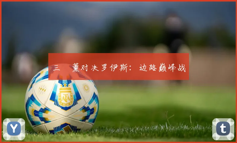 三笘薰对决罗伊斯：边路巅峰战