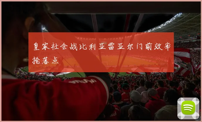皇家社会战比利亚雷亚尔门前效率抢落点