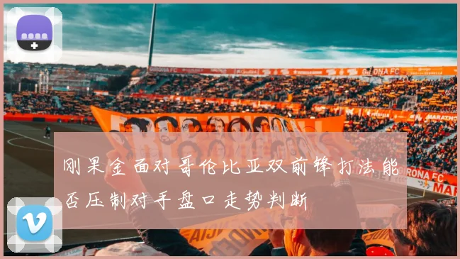 刚果金面对哥伦比亚双前锋打法能否压制对手盘口走势判断